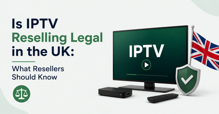 Is IPTV Reselling Legal in the UK